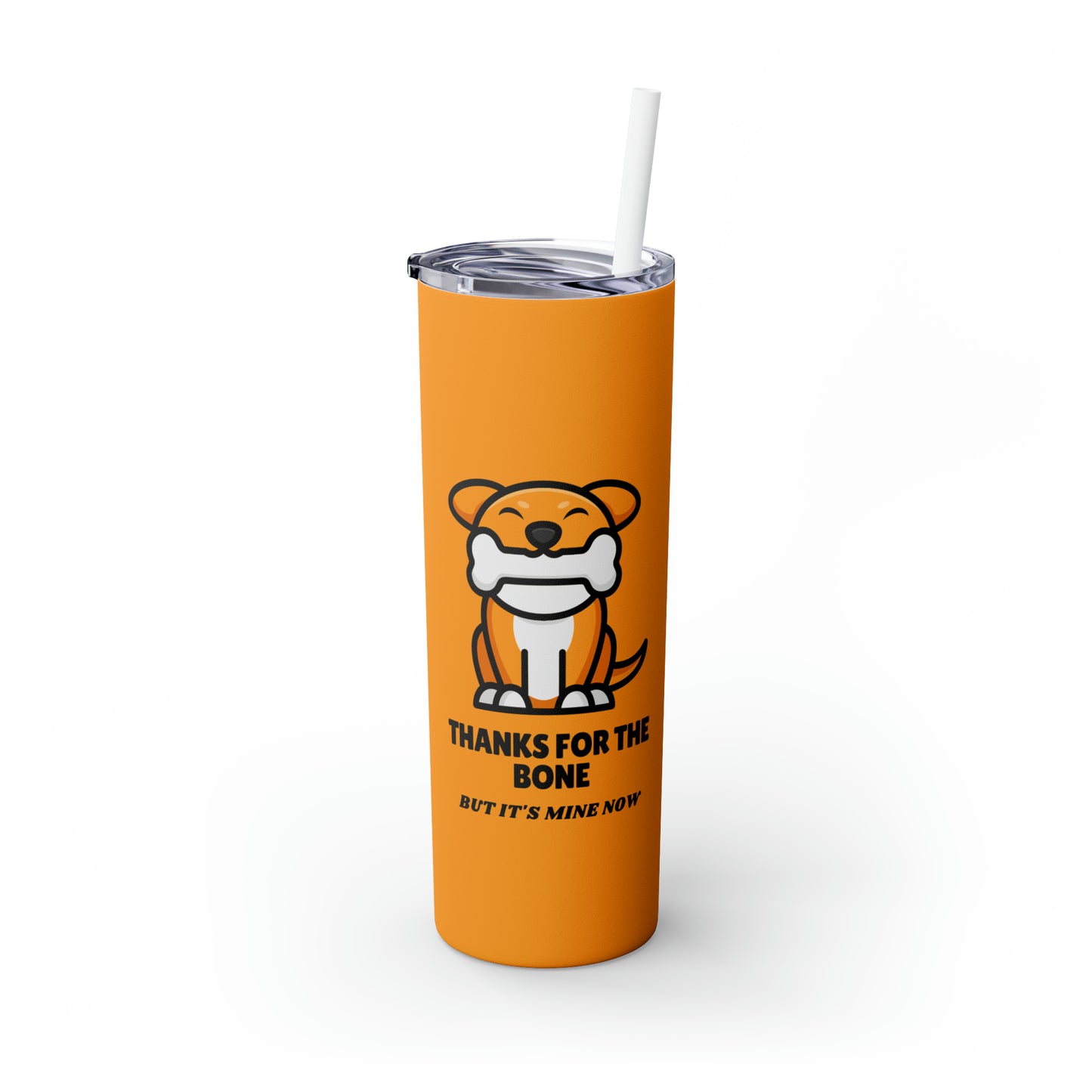 Thanks For The Bone But It's Mine Now - Tumbler with Straw, 20oz