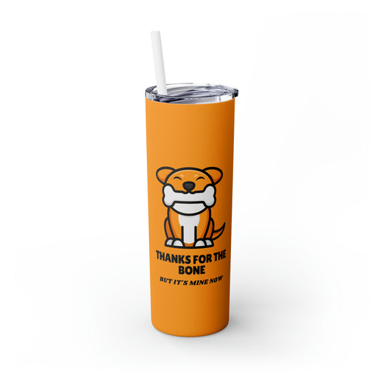 Thanks For The Bone But It's Mine Now -  Tumbler with Straw, 20oz