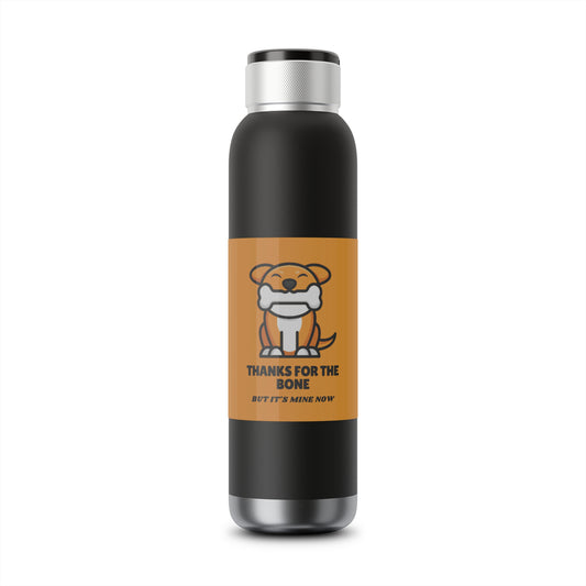 Thanks For The Bone But It's Mine Now -  Copper Vacuum Audio Bottle 22oz